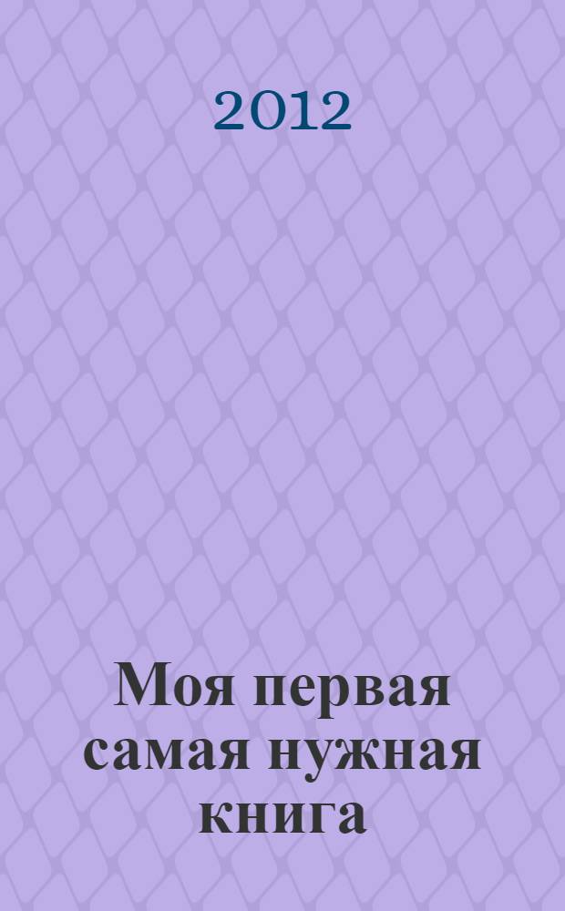 Моя первая самая нужная книга : для младшего дошкольного возраста