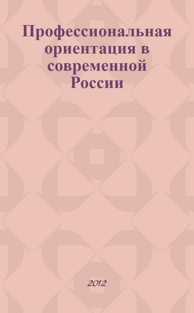 Профессиональная ориентация в современной России: задачи, содержание, технологии : материалы Всероссийского совещания "Формирование и развитие системы профессиональной ориентации учащейся молодежи в рамках региональных программ развития профессионального образования", 23-24 октября 2012 г., Москва