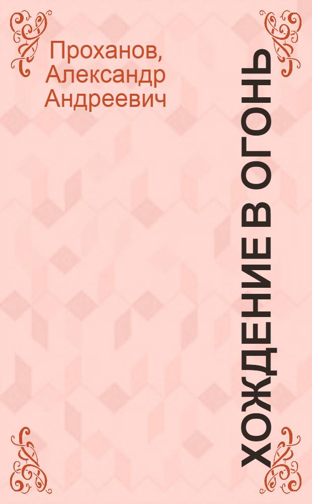Хождение в огонь; Наскальная книга: сборник публицистических и поэтических текстов / Александр Проханов