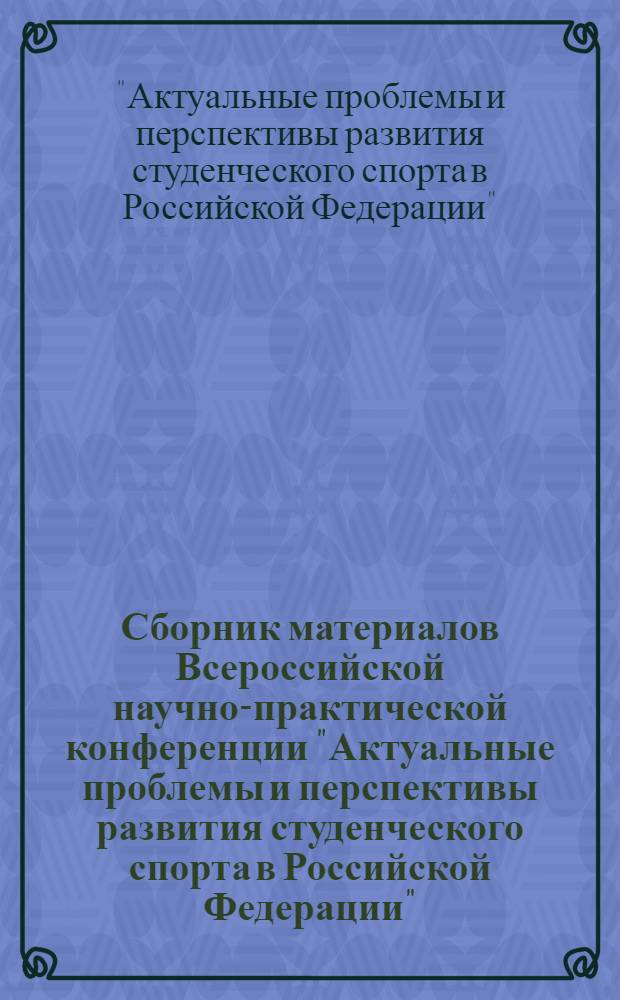Сборник материалов Всероссийской научно-практической конференции "Актуальные проблемы и перспективы развития студенческого спорта в Российской Федерации", (8-9 декабря 2012 года)