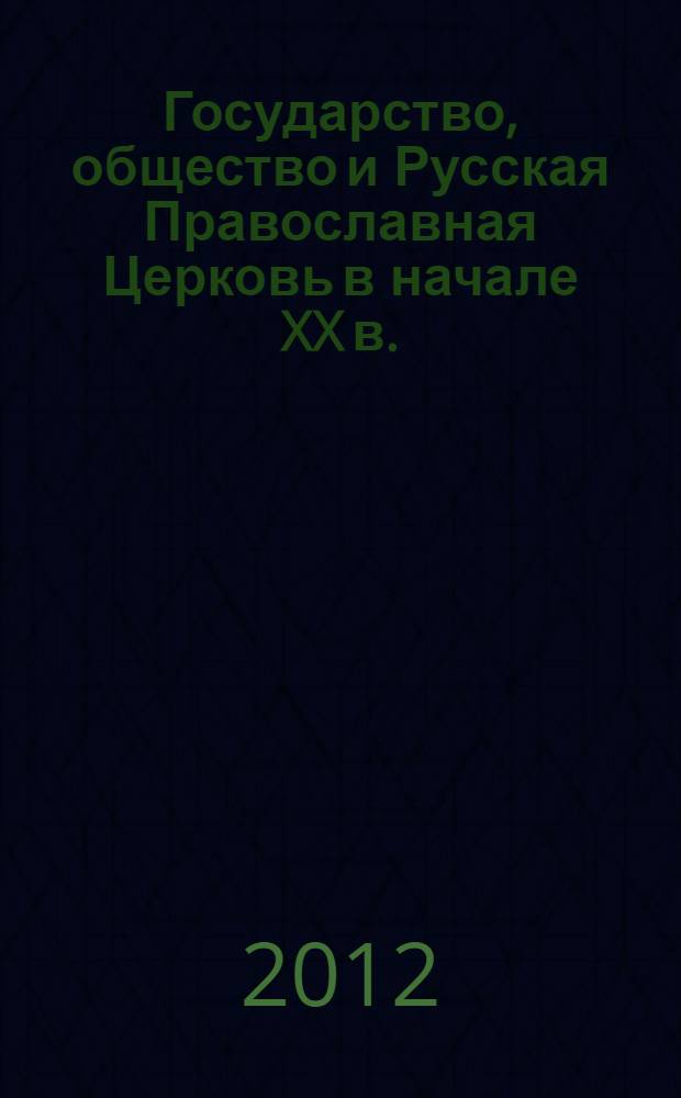 Государство, общество и Русская Православная Церковь в начале XX в.(1900-1920 гг.) : монография