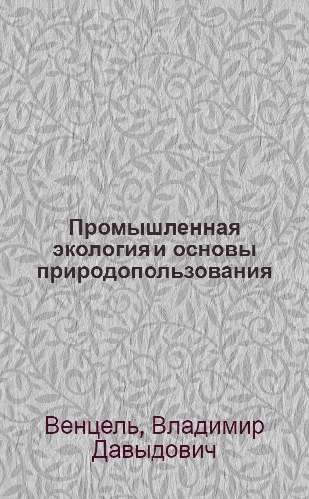 Промышленная экология и основы природопользования : учебное пособие : для студентов технических специальностей вузов