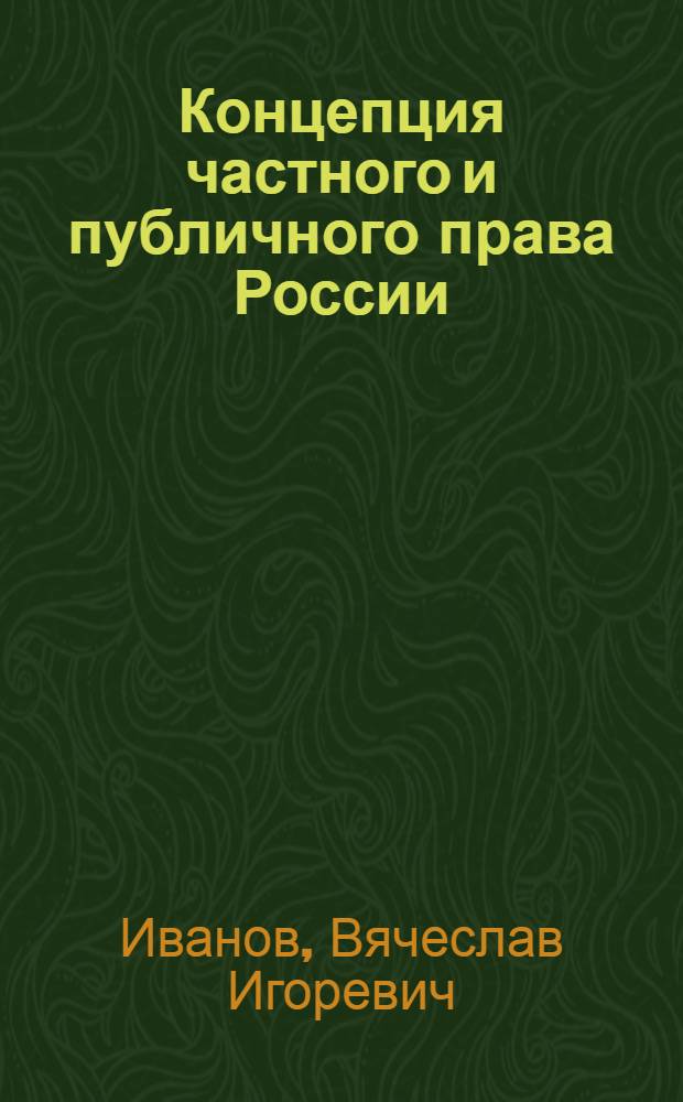 Концепция частного и публичного права России : монография