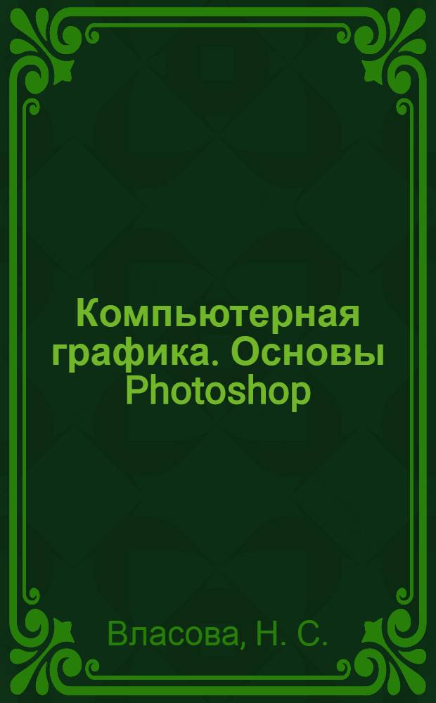 Компьютерная графика. Основы Photoshop: Практикум (CD отсутствует)