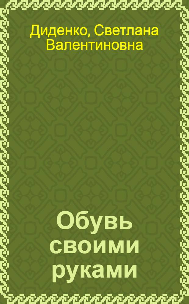 Обувь своими руками : тапочки, шлепанцы, туфли, валенки : 200 удобных моделей