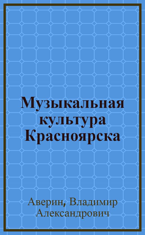 Музыкальная культура Красноярска : 1628-1920 г