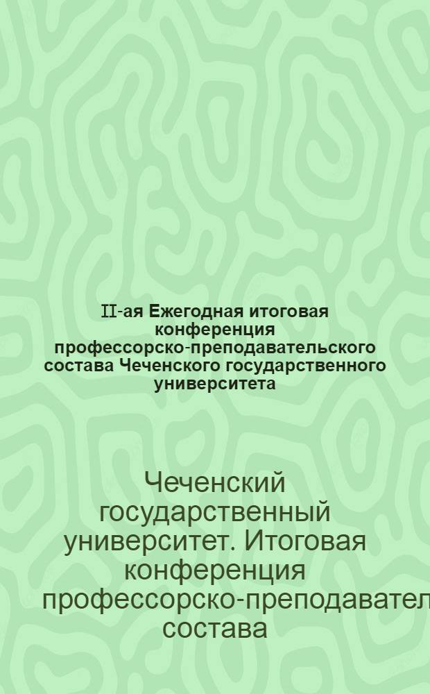 II-ая Ежегодная итоговая конференция профессорско-преподавательского состава Чеченского государственного университета, 16 февраля 2013 года : сборник статей по материалам докладов и выступлений