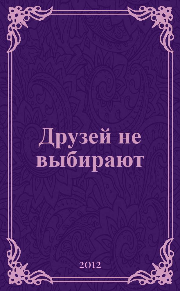 Друзей не выбирают : роман