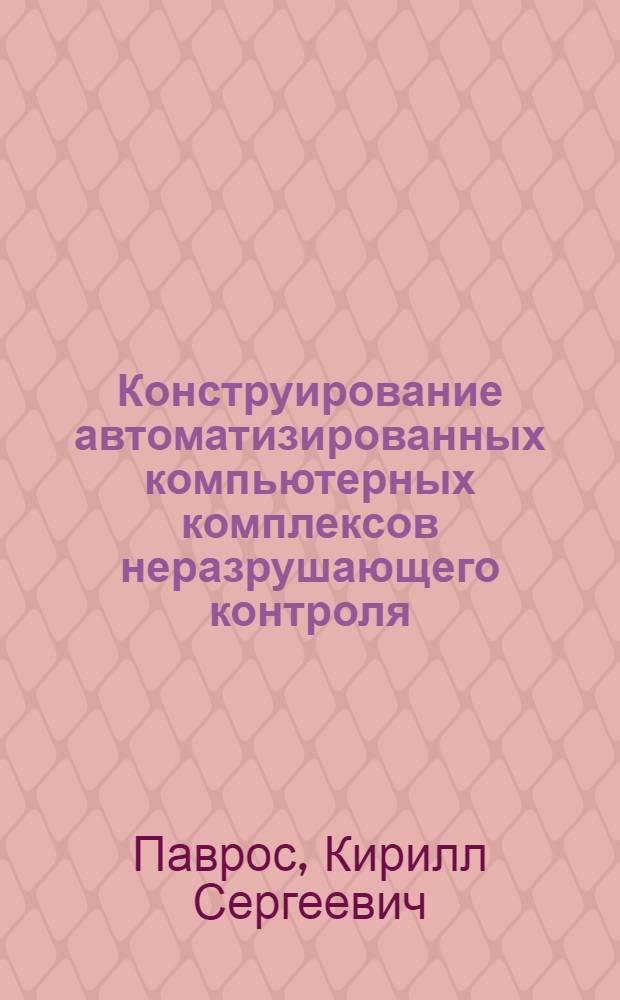 Конструирование автоматизированных компьютерных комплексов неразрушающего контроля : учебное пособие : для студентов, обучающихся по специальности 200102 "Приборы и методы контроля качества и диагностики"