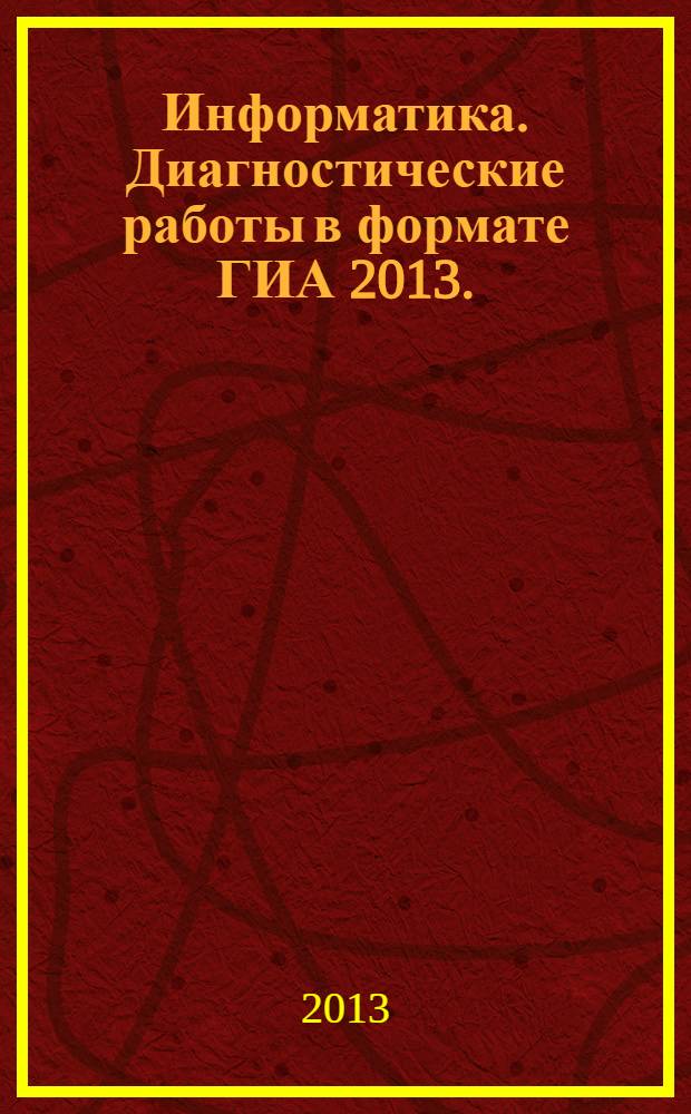 Информатика. Диагностические работы в формате ГИА 2013.