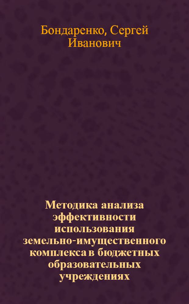 Методика анализа эффективности использования земельно-имущественного комплекса в бюджетных образовательных учреждениях : автореф. дис. на соиск. учен. степ. к. э. н. : специальность 08.00.12 <Бухгалтерский учет, статистика>