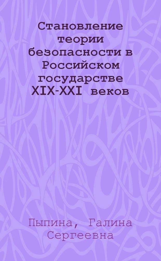 Становление теории безопасности в Российском государстве XIX-XXI веков : (политико-правовой аспект) : автореф. дис. на соиск. учен. степ. к. ю. н. : специальность 12.00.01 <Теория и история права и государства; история учений о праве и государстве>