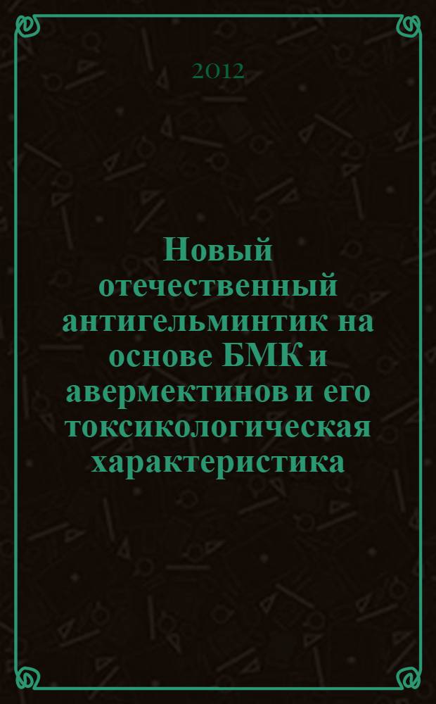 Новый отечественный антигельминтик на основе БМК и авермектинов и его токсикологическая характеристика : автореф. дис. на соиск. учен. степ. к. б. н. : специальность 03.02.11 <Паразитология>