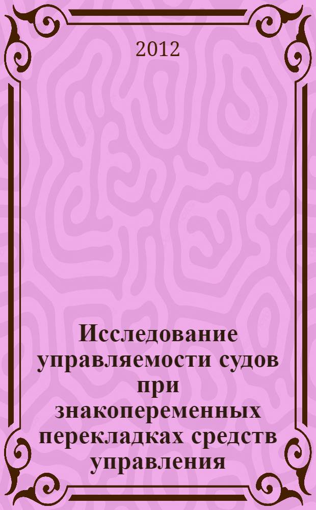 Исследование управляемости судов при знакопеременных перекладках средств управления : автореф. дис. на соиск. учен. степ. к. т. н. : специальность 05.08.01 <Теория корабля и строительная механика>
