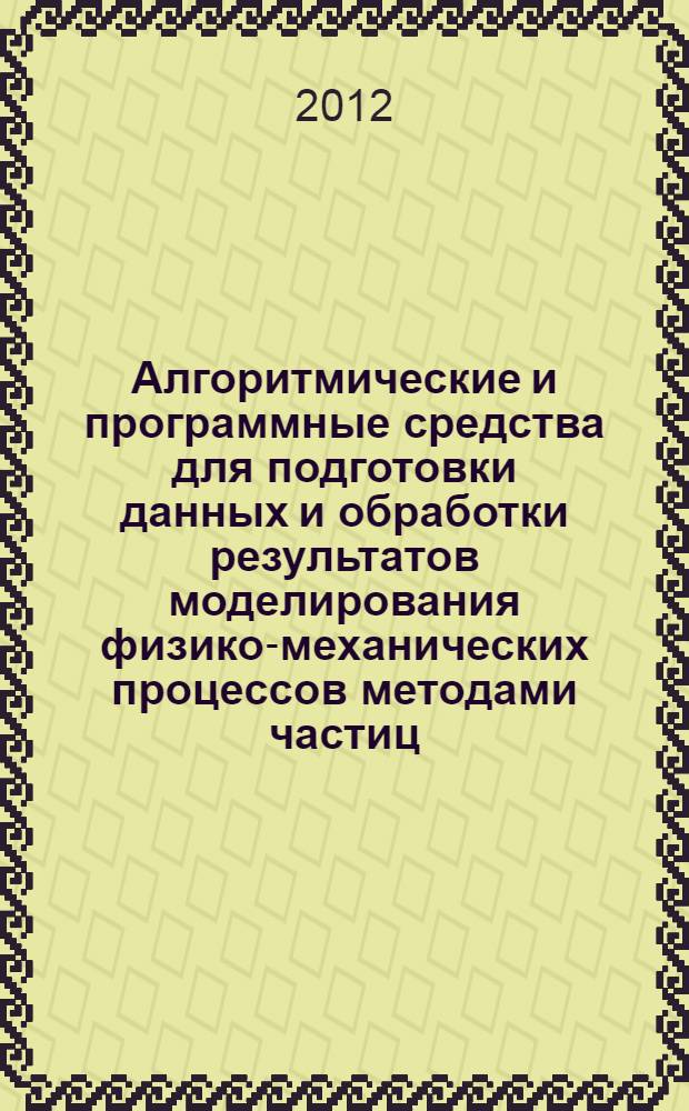 Алгоритмические и программные средства для подготовки данных и обработки результатов моделирования физико-механических процессов методами частиц : автореф. дис. на соиск. учен. степ. к. т. н. : специальность 05.13.11 <Математическое и программное обеспечение вычислительных машин, комплексов и компьютерных сетей>