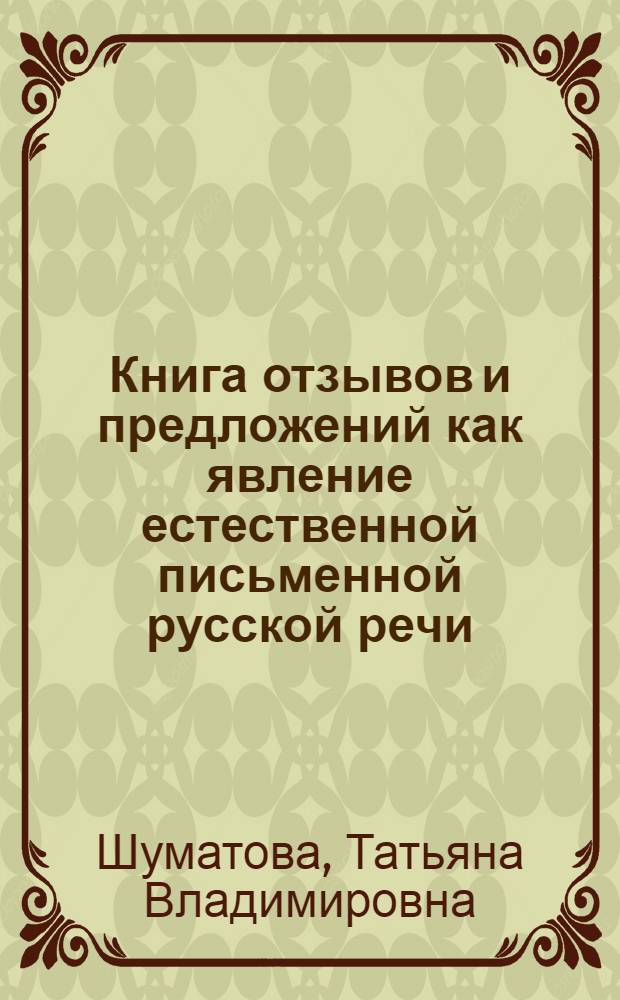 Книга отзывов и предложений как явление естественной письменной русской речи: жанровый аспект : автореф. дис. на соиск. учен. степ. к. филол. н. : специальность 10.02.01 <Русский язык>