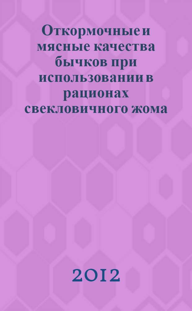 Откормочные и мясные качества бычков при использовании в рационах свекловичного жома, законсервированного кукурузным экстрактом : автореф. дис. на соиск. учен. степ. к. с.-х. н. : специальность 06.02.10 <Частная зоотехния, технология производства продуктов животноводства>