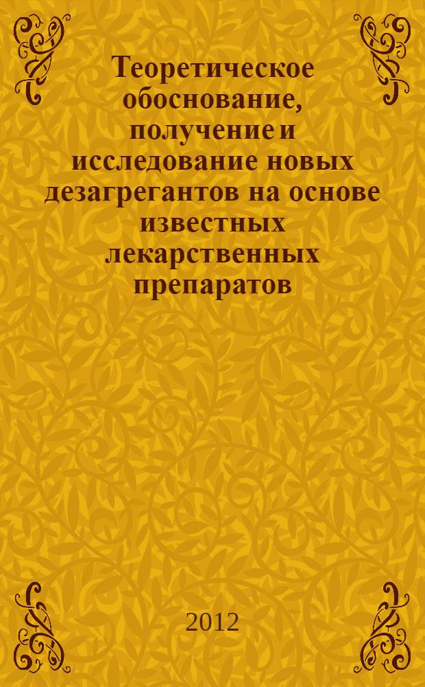 Теоретическое обоснование, получение и исследование новых дезагрегантов на основе известных лекарственных препаратов : автореф. дис. на соиск. учен. степ. к. фарм. н. : специальность 14.04.02 <Фармацевтическая химия, фармакогнозия>