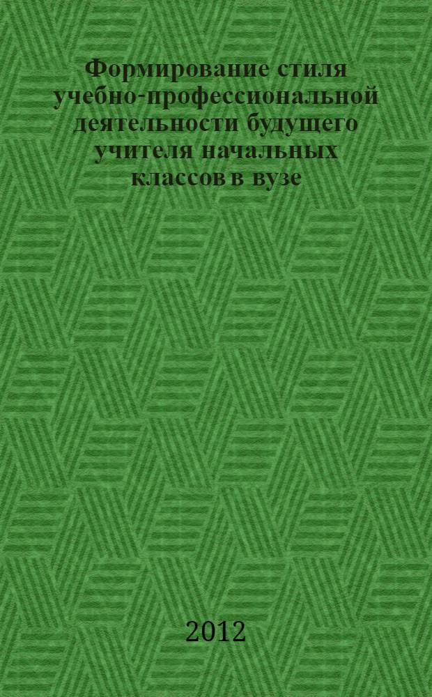 Формирование стиля учебно-профессиональной деятельности будущего учителя начальных классов в вузе : автореф. дис. на соиск. учен. степ. к. п. н. : специальность 13.00.08 <Теория и методика профессионального образования>