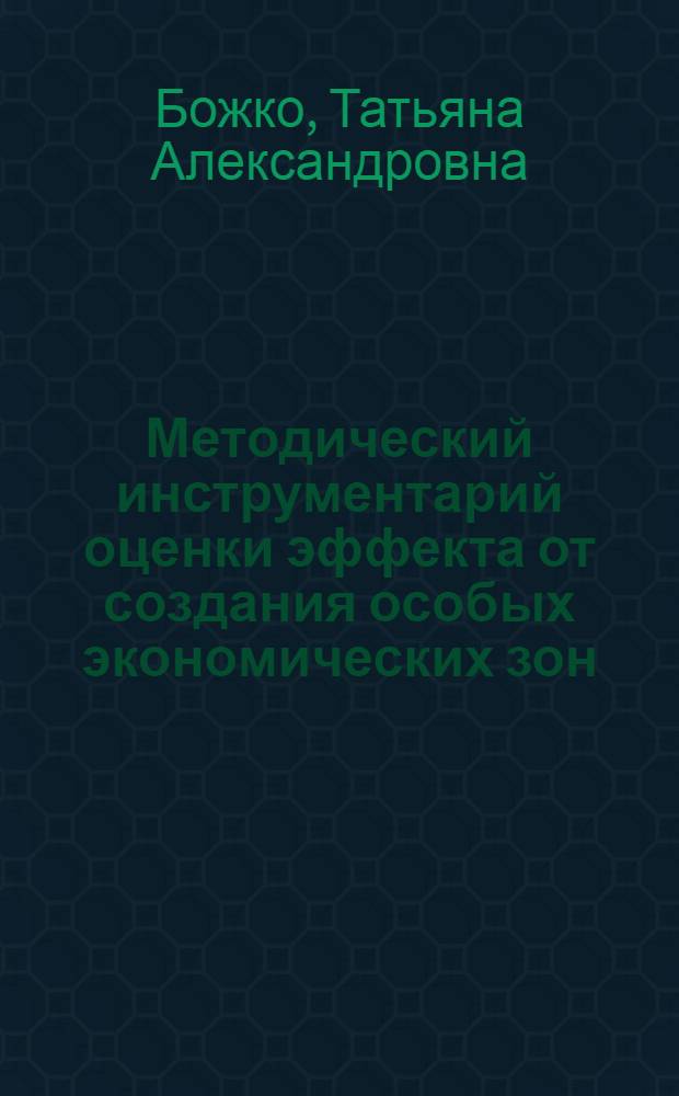Методический инструментарий оценки эффекта от создания особых экономических зон : автореф. дис. на соиск. учен. степ. к. э. н. : специальность 08.00.05 <Экономика и управление народным хозяйством по отраслям и сферам деятельности>