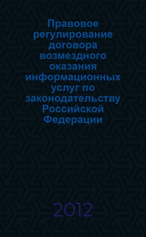 Правовое регулирование договора возмездного оказания информационных услуг по законодательству Российской Федерации : автореф. дис. на соиск. учен. степ. к. ю. н. : специальность 12.00.03 <Гражданское право; предпринимательское право; семейное право; международное частное право>