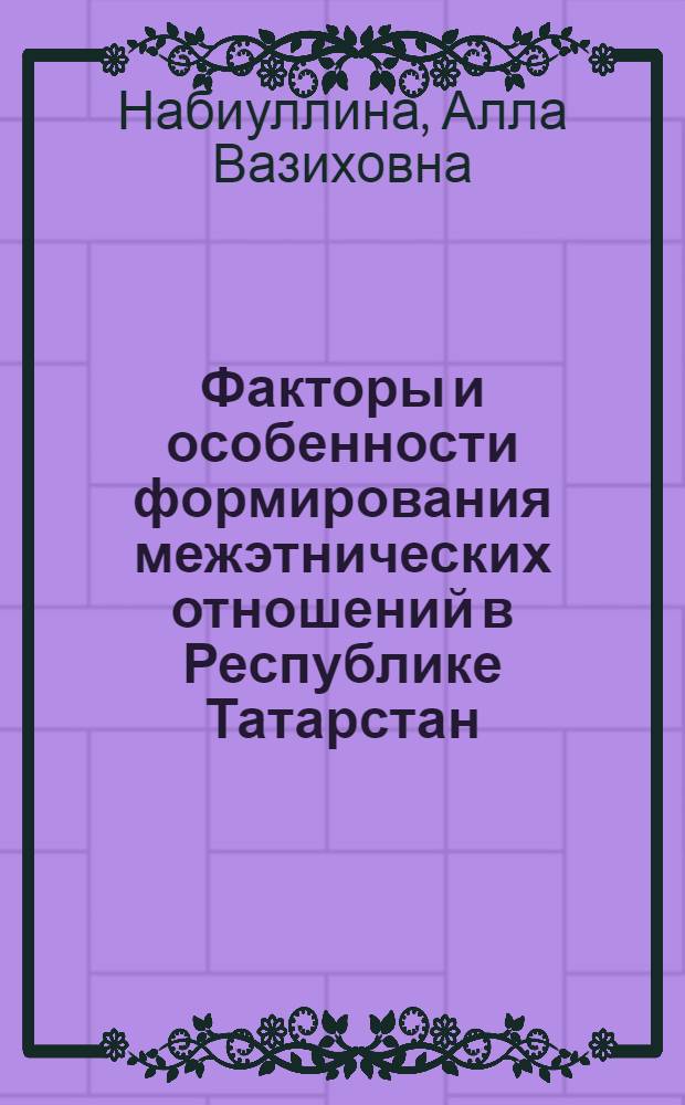 Факторы и особенности формирования межэтнических отношений в Республике Татарстан : автореф. дис. на соиск. учен. степ. к. социол. н. : специальность 22.00.04 <Социальная структура, социальные институты и процессы>