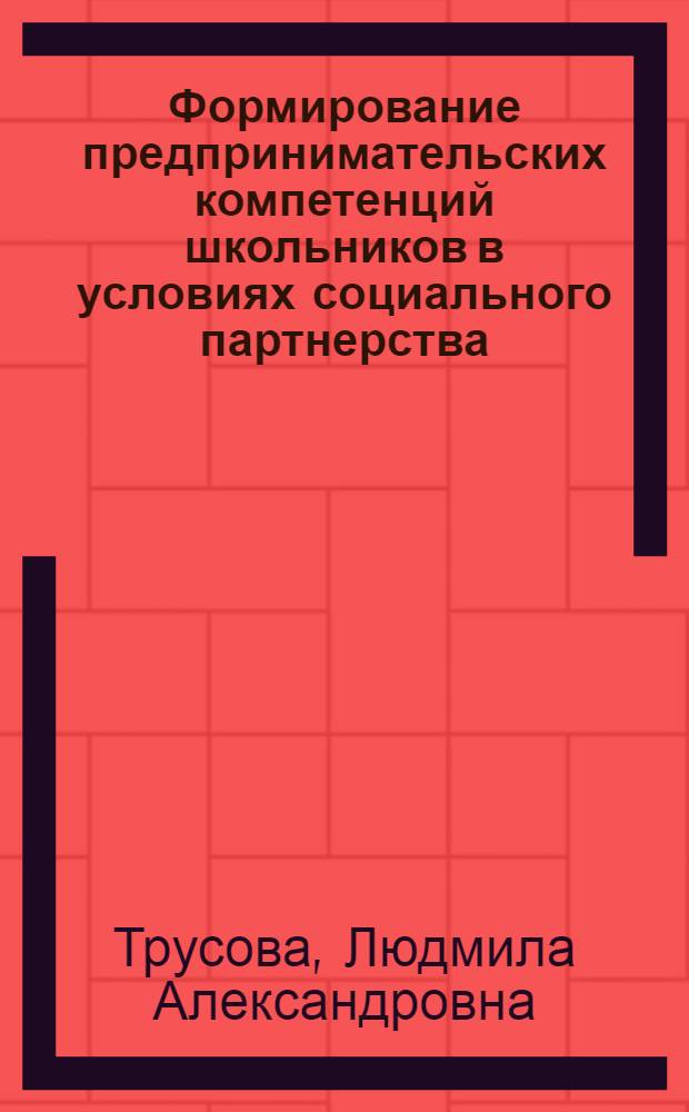 Формирование предпринимательских компетенций школьников в условиях социального партнерства : автореф. дис. на соиск. учен. степ. к. п. н. : специальность 13.00.05 <Теория, методика и организация социально-культурной деятельности>