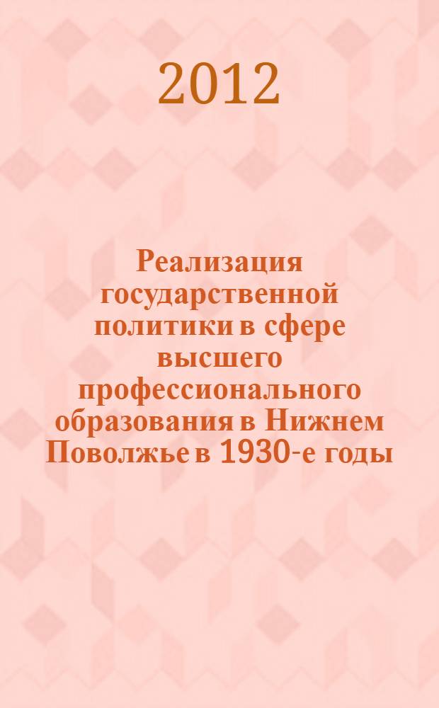 Реализация государственной политики в сфере высшего профессионального образования в Нижнем Поволжье в 1930-е годы : автореф. дис. на соиск. учен. степ. к. ист. н. : специальность 07.00.02 <Отечественная история>