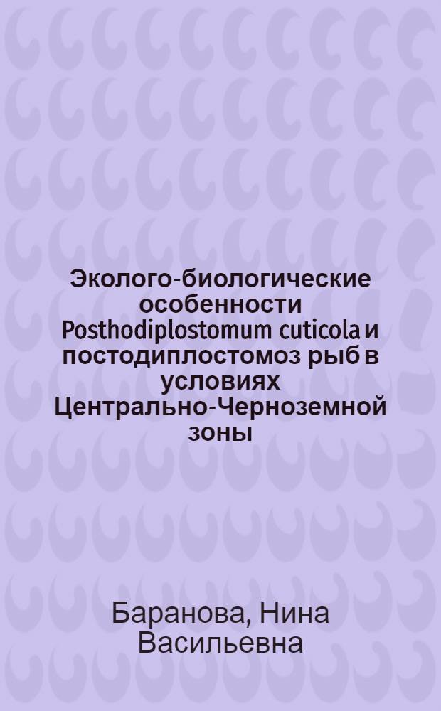 Эколого-биологические особенности Posthodiplostomum cuticola и постодиплостомоз рыб в условиях Центрально-Черноземной зоны : (на примере Курской области) : автореф. дис. на соиск. учен. степ. к. б. н. : специальность 03.02.11 <Паразитология>