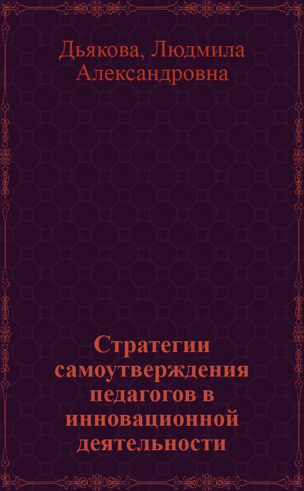 Стратегии самоутверждения педагогов в инновационной деятельности : автореф. дис. на соиск. учен. степ. к. психол. н. : специальность 19.00.07 <Педагогическая психология>