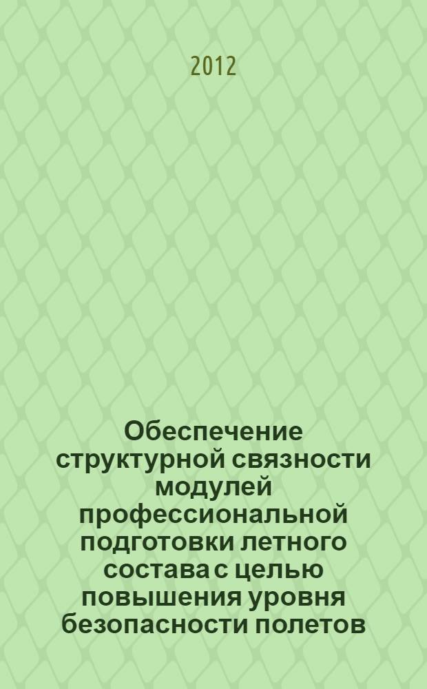 Обеспечение структурной связности модулей профессиональной подготовки летного состава с целью повышения уровня безопасности полетов : автореф. дис. на соиск. учен. степ. к. т. н. : специальность 05.22.14 <Эксплуатация воздушного транспорта>