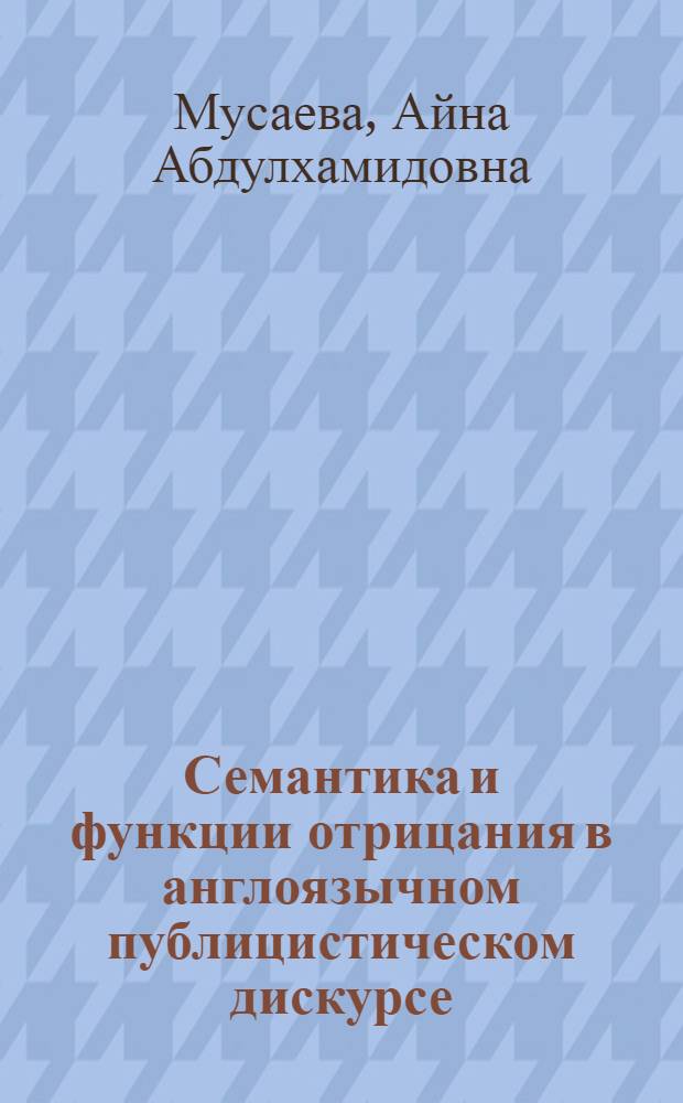 Семантика и функции отрицания в англоязычном публицистическом дискурсе : автореф. дис. на соиск. учен. степ. к. филол. н. : специальность 10.02.04 <Германские языки>