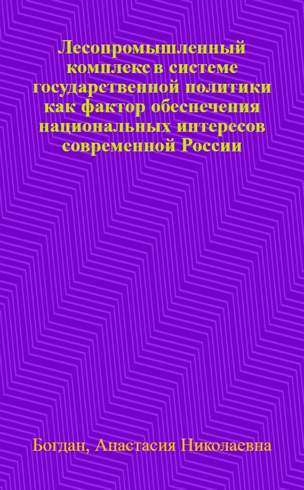 Лесопромышленный комплекс в системе государственной политики как фактор обеспечения национальных интересов современной России : автореф. дис. на соиск. учен. степ. к. полит. н. : специальность 23.00.02 <Политические институты, политические процессы и технологии>