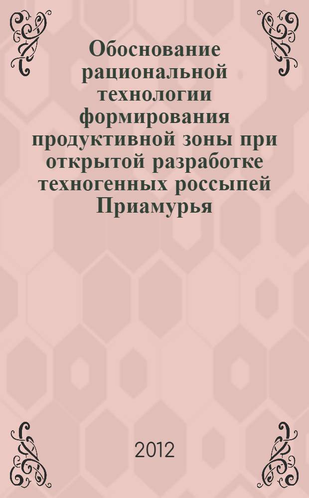 Обоснование рациональной технологии формирования продуктивной зоны при открытой разработке техногенных россыпей Приамурья : автореф. дис. на соиск. учен. степ. к. т. н. : специальность 25.00.22 <Геотехнология подземная, открытая и строительная>