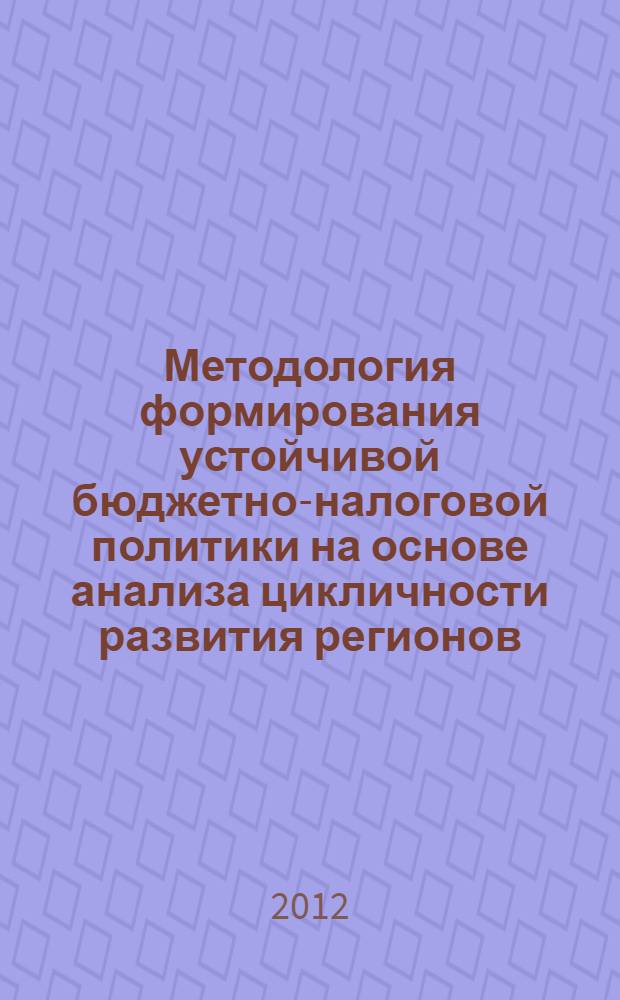 Методология формирования устойчивой бюджетно-налоговой политики на основе анализа цикличности развития регионов : автореф. дис. на соиск. учен. степ. д. э. н. : специальность 08.00.10 <Финансы, денежное обращение и кредит>