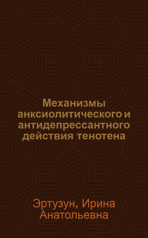 Механизмы анксиолитического и антидепрессантного действия тенотена : (экспериментальное исследование) : автореф. дис. на соиск. учен. степ. к. б. н. : специальность 14.03.06 <Фармакология, клиническая фармакология>
