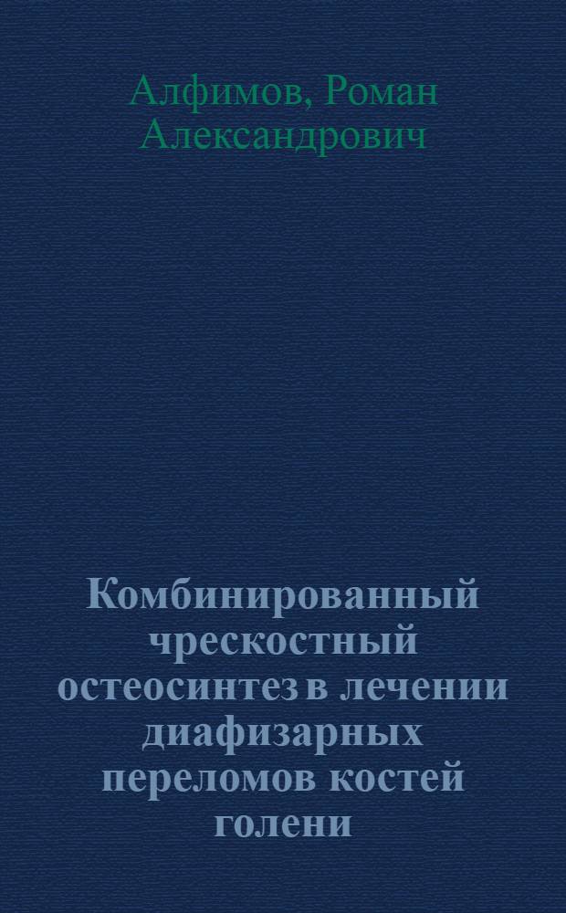 Комбинированный чрескостный остеосинтез в лечении диафизарных переломов костей голени : (экспериментально-клиническое исследование) : автореф. дис. на соиск. учен. степ. к. м. н. : специальность 14.01.15 <Травматология и ортопедия>