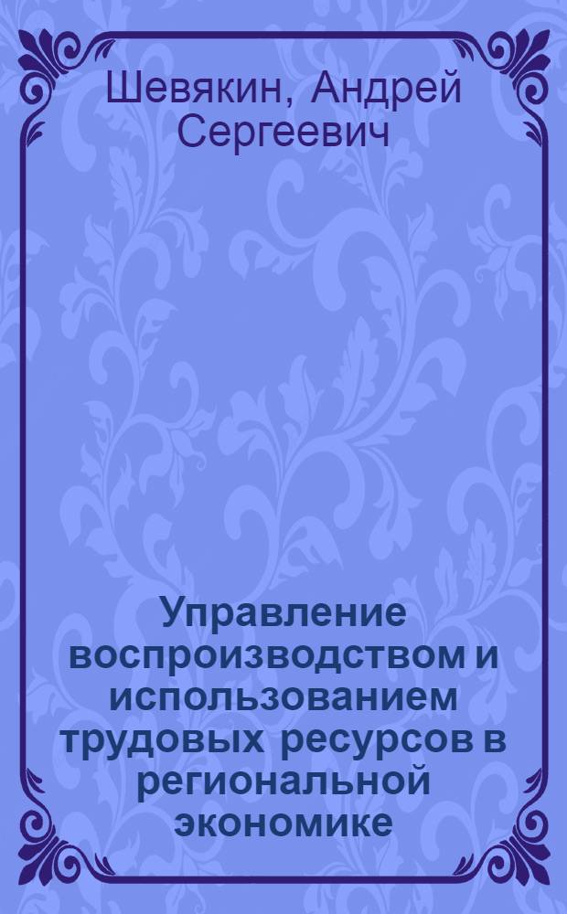 Управление воспроизводством и использованием трудовых ресурсов в региональной экономике : автореф. дис. на соиск. учен. степ. к. э. н. : специальность 08.00.05 <Экономика и управление народным хозяйством по отраслям и сферам деятельности>