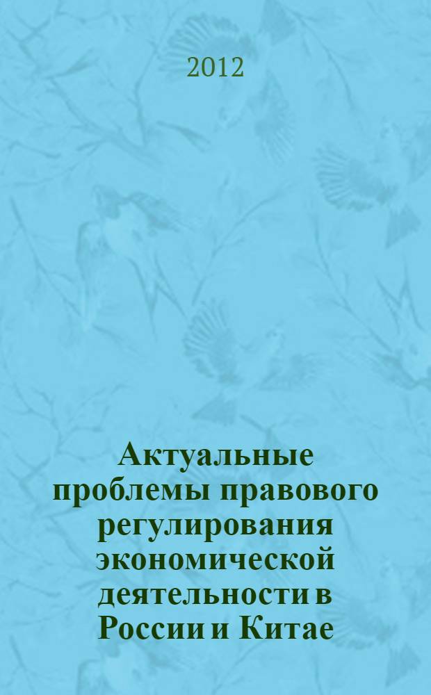 Актуальные проблемы правового регулирования экономической деятельности в России и Китае : сборник статей