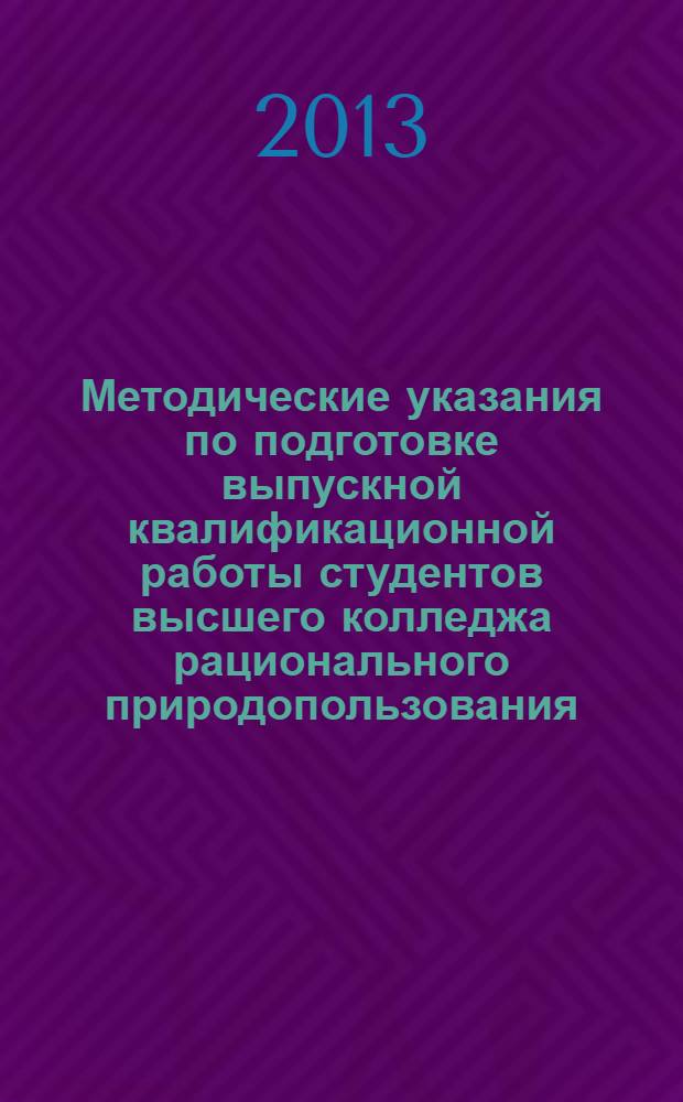 Методические указания по подготовке выпускной квалификационной работы студентов высшего колледжа рационального природопользования : учебно-методическое пособие