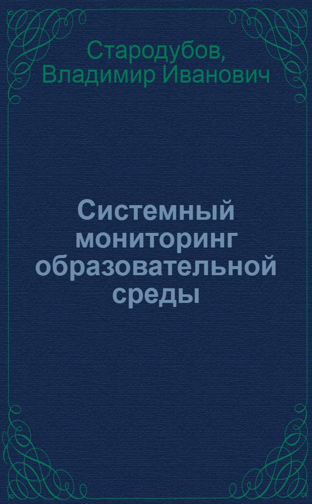 Системный мониторинг образовательной среды : учебник : для студентов высших учебных заведений, обучающихся по направлению 050400 "Социально-экономическое образование", слушателей программы МВА "Менеджмент образования", слушателей программы переподготовки и повышения квалификации "Управление образованием"