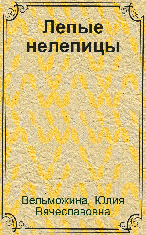 Лепые нелепицы : речения двух братьев - Ильи и Клима, - записанные их матерью