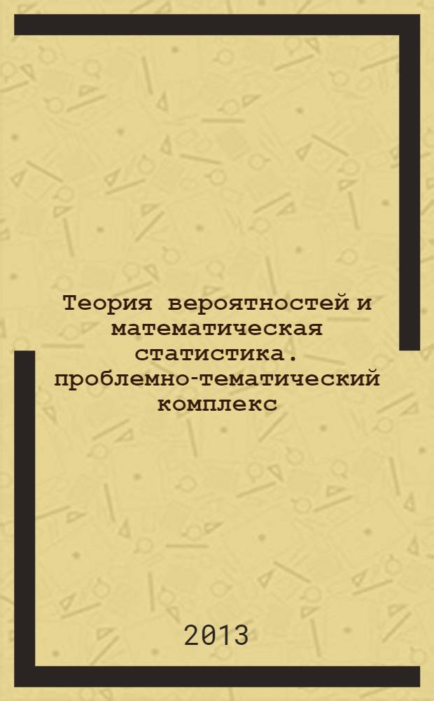 Теория вероятностей и математическая статистика. проблемно-тематический комплекс