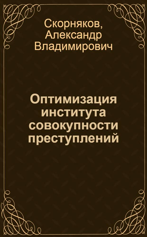Оптимизация института совокупности преступлений : монография