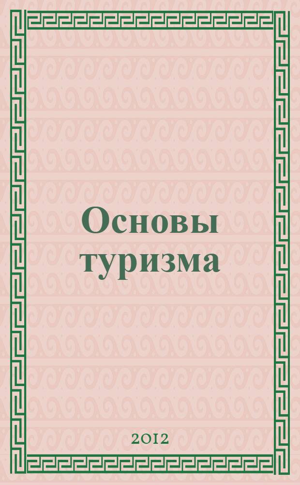 Основы туризма : учебное пособие : для студентов, обуча.щихся по направлению бакалавриата "Туризм"