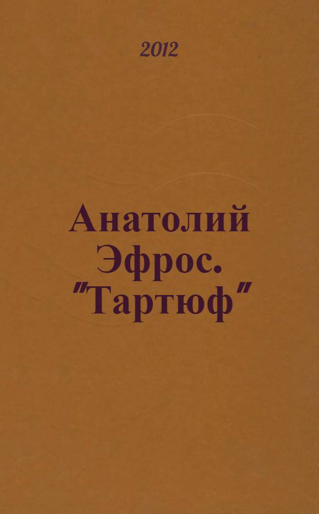 Анатолий Эфрос. "Тартюф" : о создании режиссером А.В. Эфросом и артистами МХАТ спектакля по пьесе Ж.-Б. Мольера "Тартюф" : в 3 кн