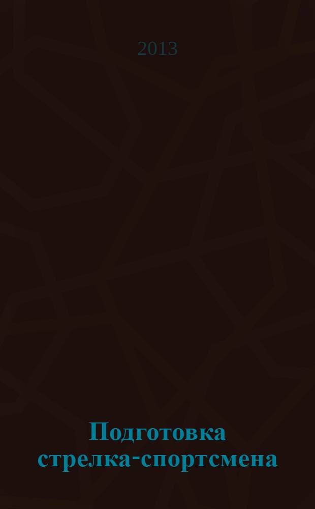 Подготовка стрелка-спортсмена : учебное пособие : для студентов высших аграрных учебных заведений, обучающихся по специальностям и направлениям высшего профессионального образования