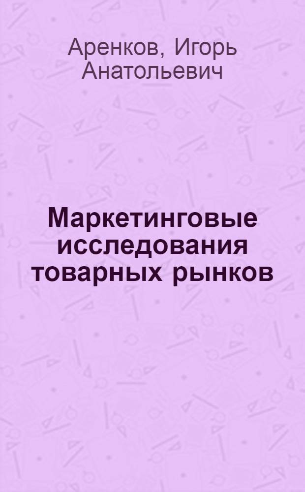 Маркетинговые исследования товарных рынков : учебное пособие