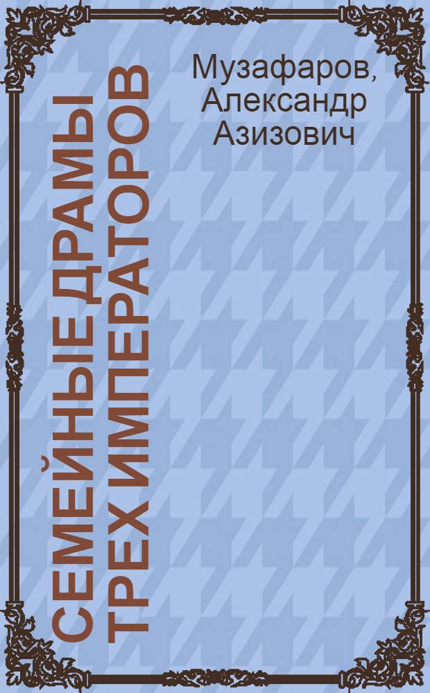 Семейные драмы трех императоров : Петр I, Петр III, Павел I