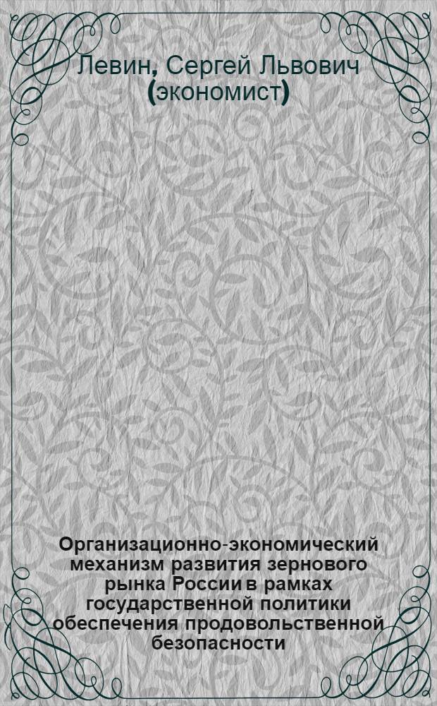 Организационно-экономический механизм развития зернового рынка России в рамках государственной политики обеспечения продовольственной безопасности